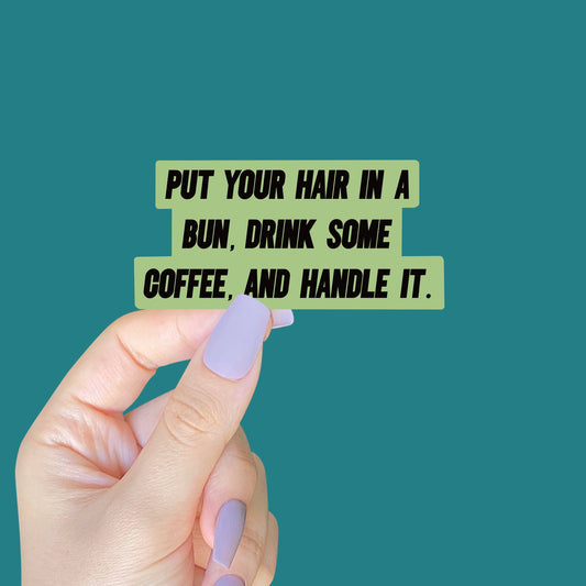 Put Your Hair in a Bun, Drink Some Coffee, and Handle It Sticker