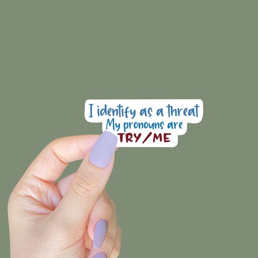 I Identify as a Threat, My Pronouns are Try/Me Sticker