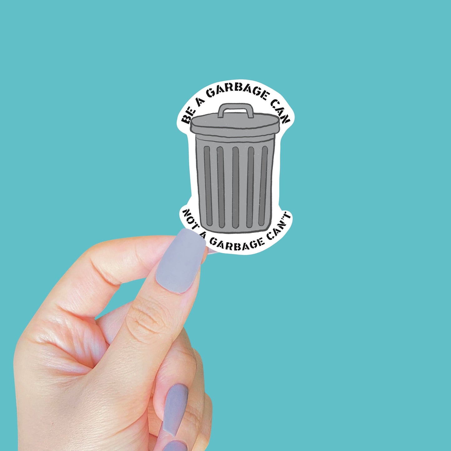 Be a Garbage Can Not a Garbage Can't Sticker