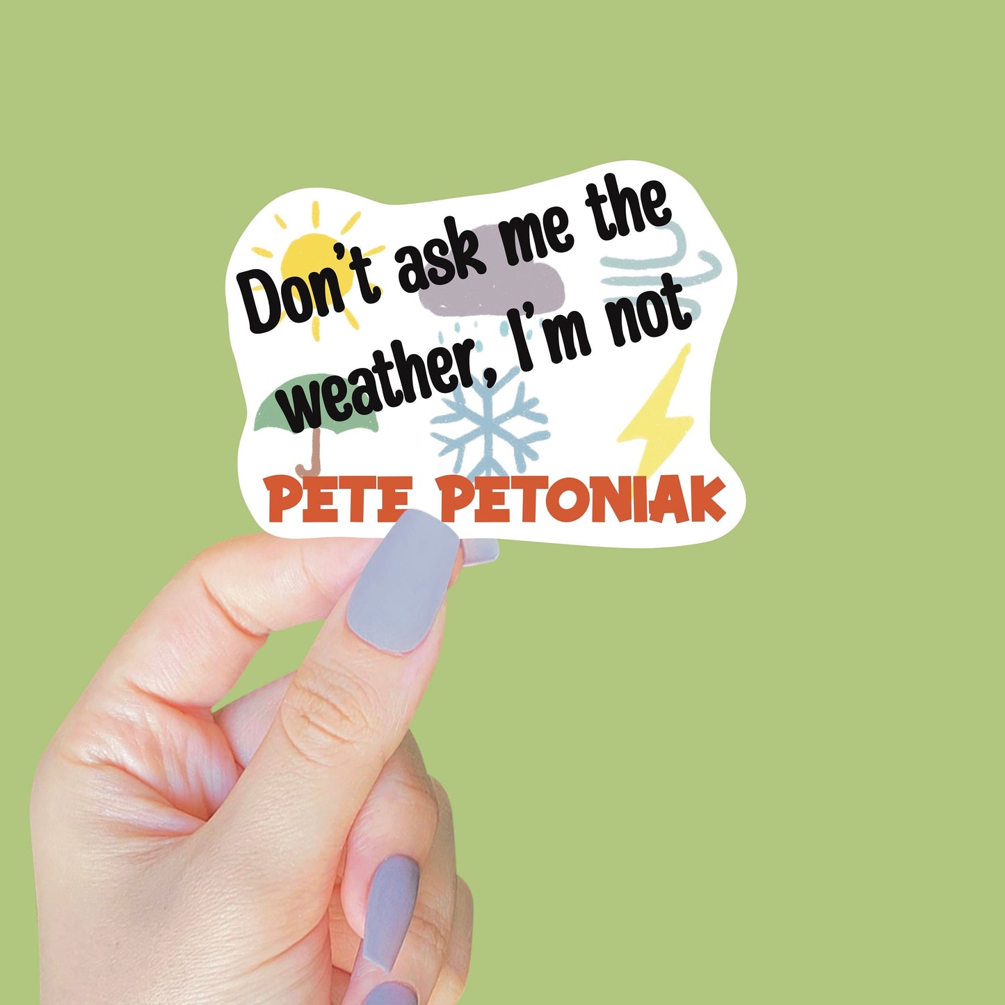 Don't Ask me the Weather I'm Not Pete Petoniak Sticker